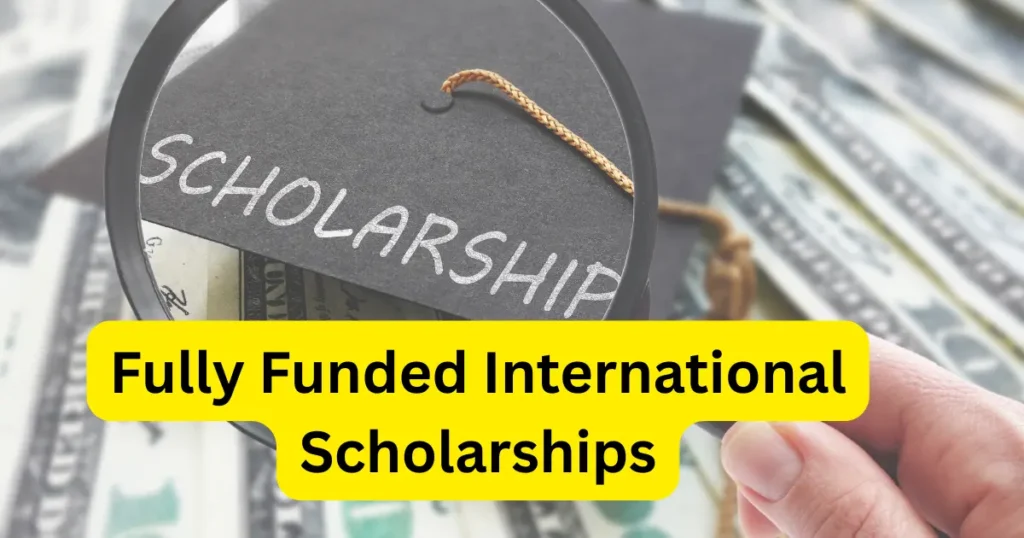 Fully Funded International Scholarships
